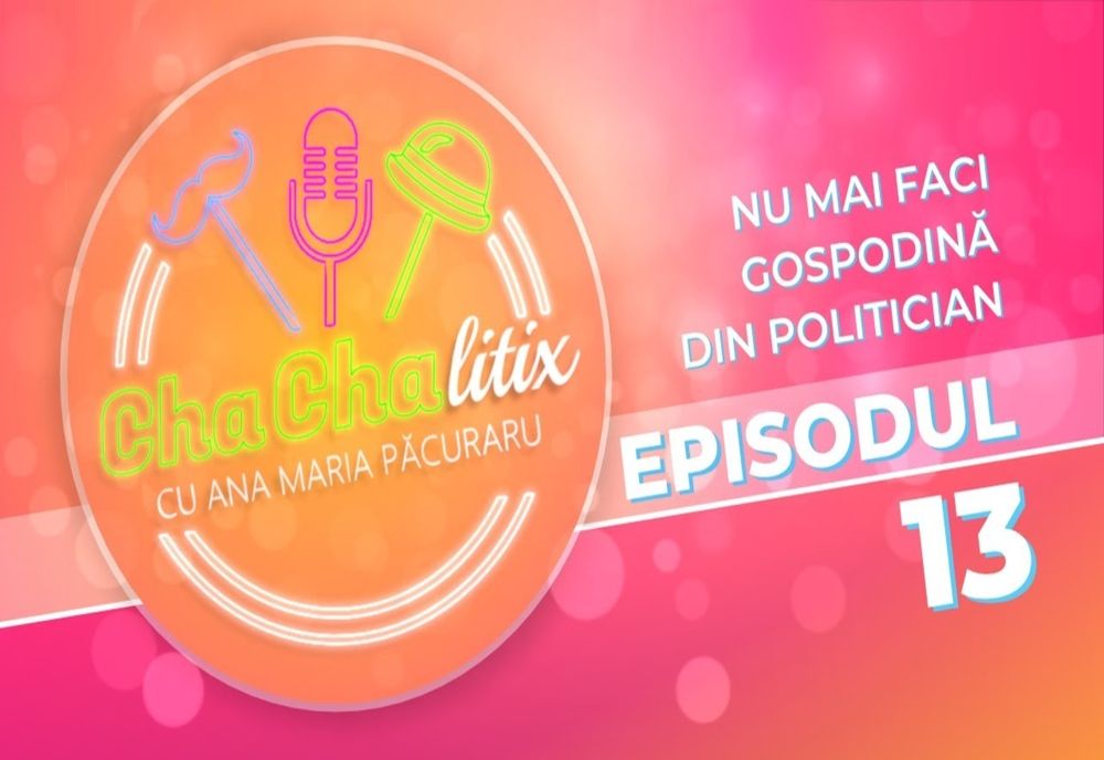 CHA CHA LITIX! Episodul 13. Nu mai faci gospodină din politician